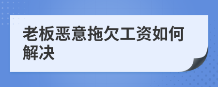 老板惡意拖欠工資如何解決