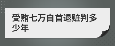 受賄七萬自首退贓判多少年
