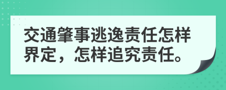 交通肇事逃逸責(zé)任怎樣界定，怎樣追究責(zé)任。