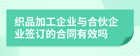 織品加工企業(yè)與合伙企業(yè)簽訂的合同有效嗎