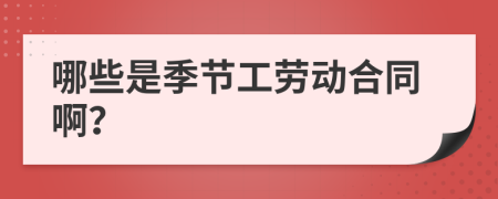 哪些是季節(jié)工勞動(dòng)合同??？