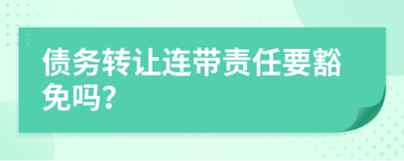 債務(wù)轉(zhuǎn)讓連帶責(zé)任要豁免嗎？