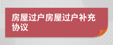 房屋過戶房屋過戶補(bǔ)充協(xié)議