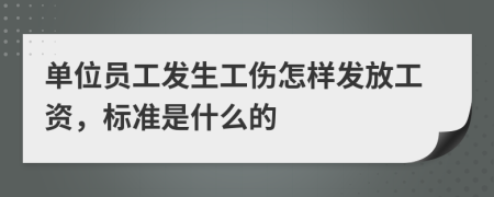 單位員工發(fā)生工傷怎樣發(fā)放工資，標(biāo)準(zhǔn)是什么的