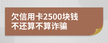 欠信用卡2500塊錢不還算不算詐騙