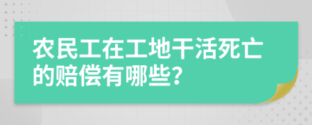 農(nóng)民工在工地干活死亡的賠償有哪些？