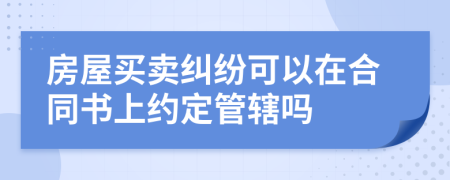 房屋買賣糾紛可以在合同書上約定管轄嗎