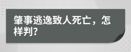 肇事逃逸致人死亡，怎樣判？