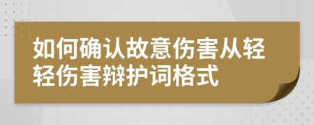 如何確認(rèn)故意傷害從輕輕傷害辯護(hù)詞格式