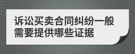訴訟買賣合同糾紛一般需要提供哪些證據(jù)