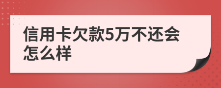 信用卡欠款5萬不還會怎么樣