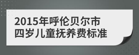 2015年呼倫貝爾市四歲兒童撫養(yǎng)費(fèi)標(biāo)準(zhǔn)