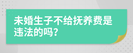 未婚生子不給撫養(yǎng)費(fèi)是違法的嗎？