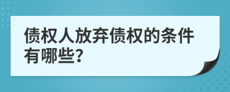 債權(quán)人放棄債權(quán)的條件有哪些？