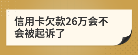 信用卡欠款26萬會(huì)不會(huì)被起訴了