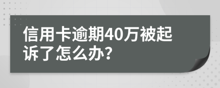 信用卡逾期40萬(wàn)被起訴了怎么辦？