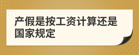 產(chǎn)假是按工資計(jì)算還是國(guó)家規(guī)定