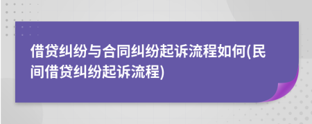 借貸糾紛與合同糾紛起訴流程如何(民間借貸糾紛起訴流程)
