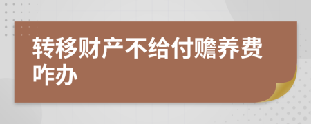 轉(zhuǎn)移財(cái)產(chǎn)不給付贍養(yǎng)費(fèi)咋辦