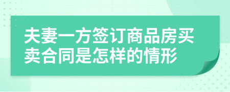 夫妻一方簽訂商品房買賣合同是怎樣的情形