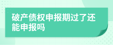 破產(chǎn)債權(quán)申報(bào)期過了還能申報(bào)嗎