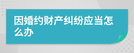 因婚約財產(chǎn)糾紛應(yīng)當(dāng)怎么辦