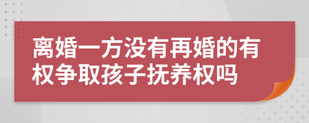 離婚一方?jīng)]有再婚的有權(quán)爭取孩子撫養(yǎng)權(quán)嗎