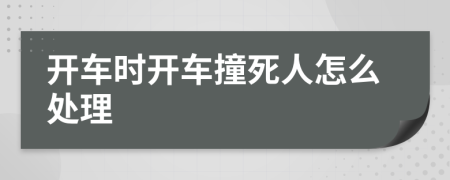 開車時開車撞死人怎么處理