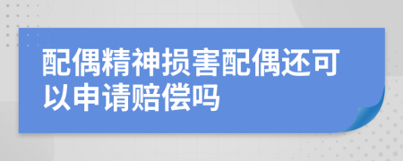 配偶精神損害配偶還可以申請賠償嗎