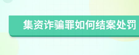 集資詐騙罪如何結(jié)案處罰