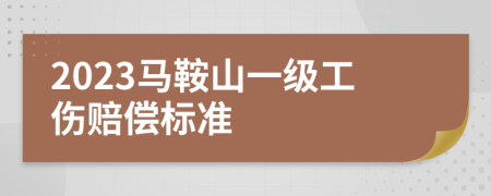 2023馬鞍山一級工傷賠償標準