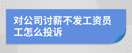 對公司討薪不發(fā)工資員工怎么投訴