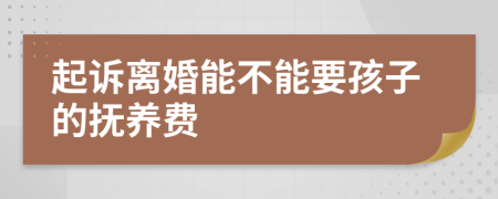 起訴離婚能不能要孩子的撫養(yǎng)費(fèi)