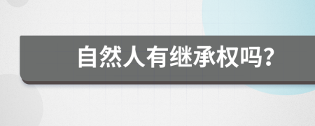 自然人有繼承權(quán)嗎？