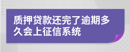 質(zhì)押貸款還完了逾期多久會(huì)上征信系統(tǒng)