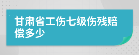 甘肅省工傷七級傷殘賠償多少