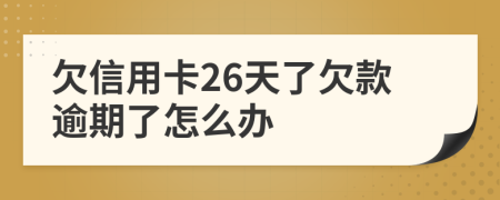 欠信用卡26天了欠款逾期了怎么辦