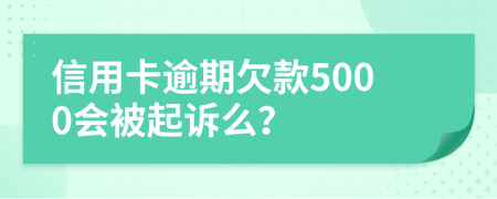 信用卡逾期欠款5000會(huì)被起訴么？