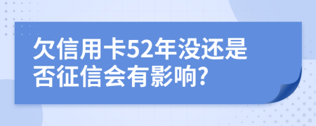 欠信用卡52年沒還是否征信會有影響?