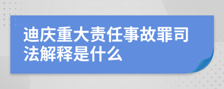 迪慶重大責任事故罪司法解釋是什么