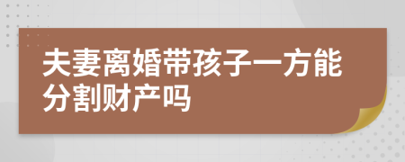 夫妻離婚帶孩子一方能分割財(cái)產(chǎn)嗎