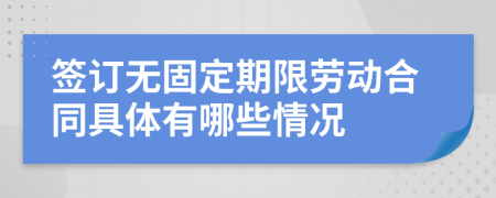 簽訂無(wú)固定期限勞動(dòng)合同具體有哪些情況