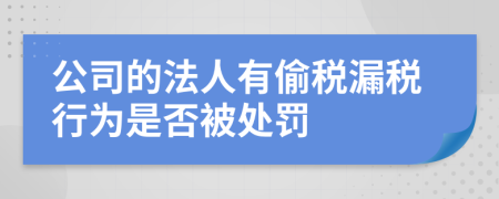公司的法人有偷稅漏稅行為是否被處罰
