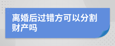 離婚后過錯方可以分割財產(chǎn)嗎