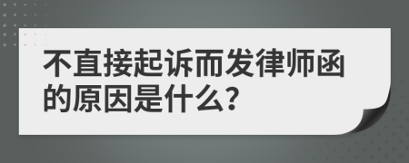 不直接起訴而發(fā)律師函的原因是什么？