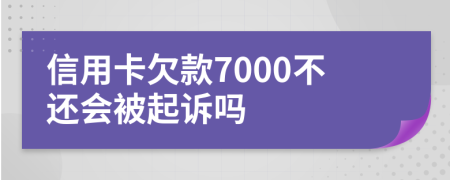 信用卡欠款7000不還會(huì)被起訴嗎