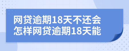 網(wǎng)貸逾期18天不還會(huì)怎樣網(wǎng)貸逾期18天能