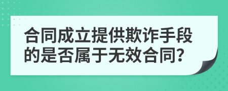 合同成立提供欺詐手段的是否屬于無(wú)效合同？
