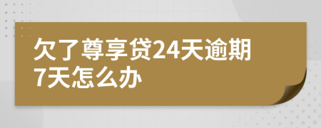 欠了尊享貸24天逾期7天怎么辦