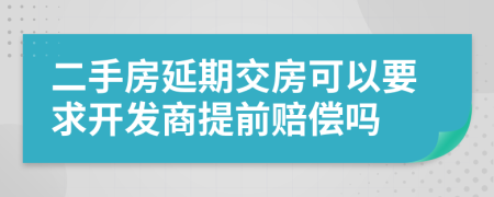 二手房延期交房可以要求開(kāi)發(fā)商提前賠償嗎